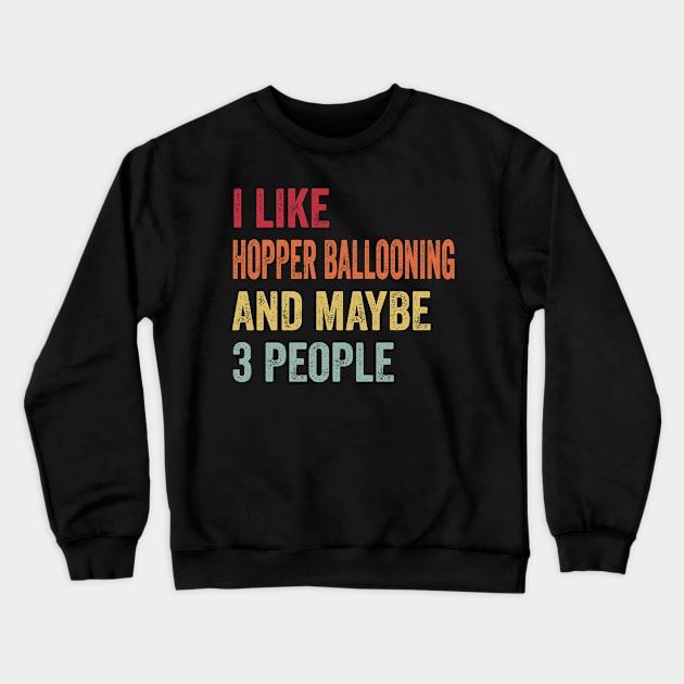 I Like Hopper Ballooning & Maybe 3 People Hopper Ballooning Lovers Gift Crewneck Sweatshirt by ChadPill